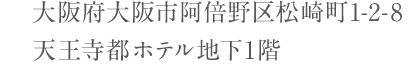 大阪府大阪市阿倍野区松崎町1-2-8 天王寺都ホテル地下1階